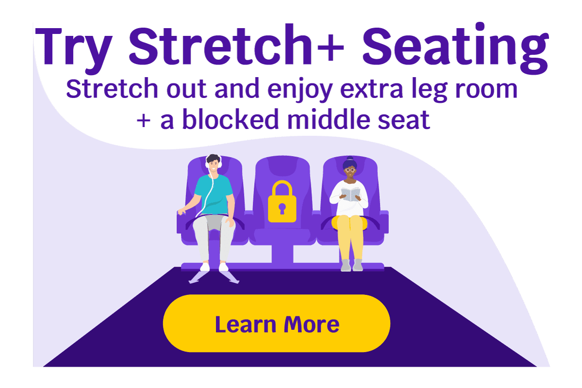 Stretch+ Seating | Stretch out and enjoy extra legroom + a blocked middle seat. Learn More