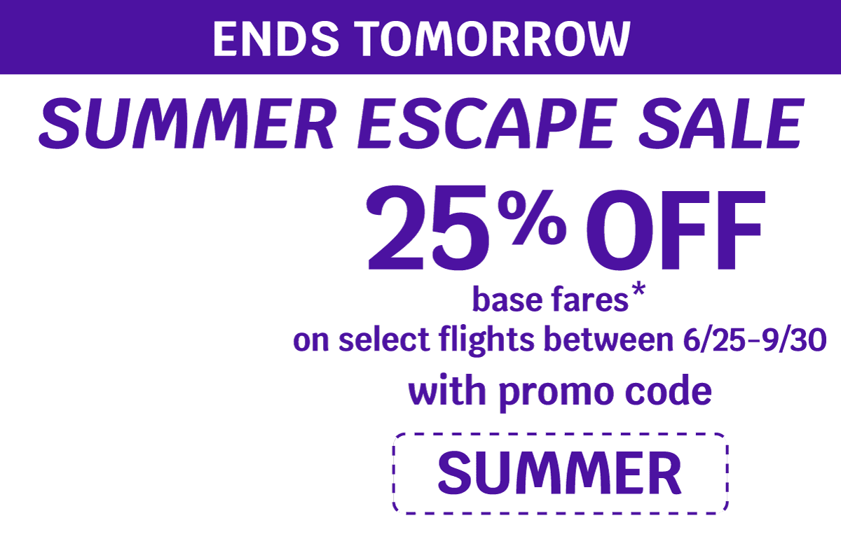 Ends Tomorrow | SUMMER ESCAPE SALE | 25% OFF base fares* on select flights between 6/25-9/30 with promo code SUMMER