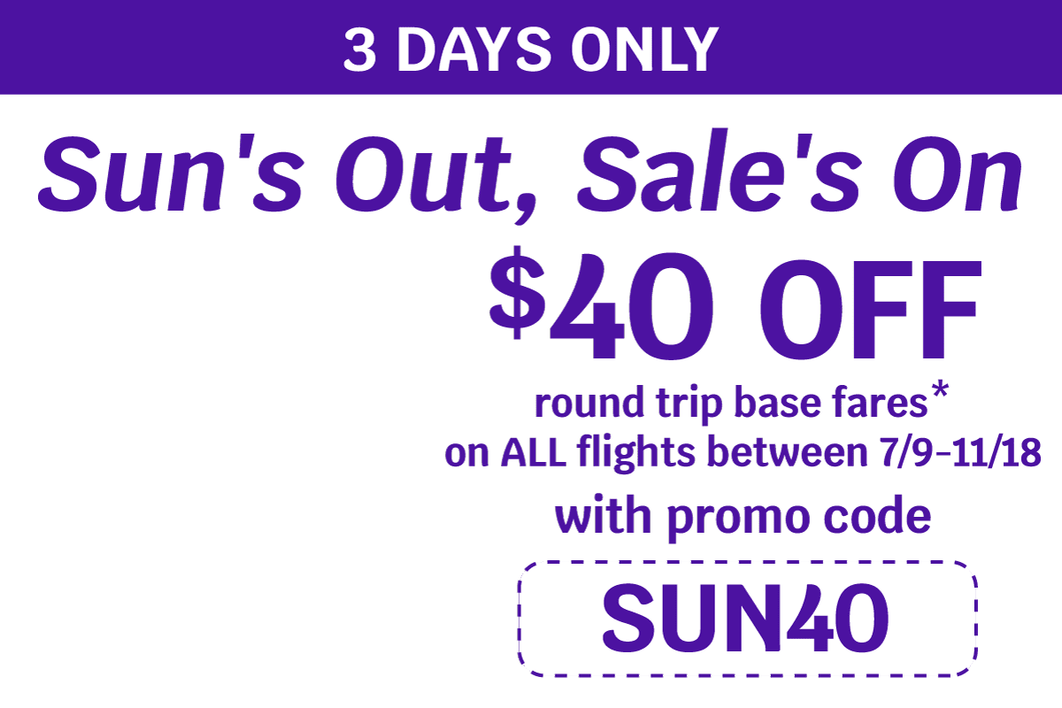 3 DAYS ONLY | Sun's Out, Sale's On | $40 OFF round trip base fares* on ALL flights between 7/9-1/18 with promo code SUN40
