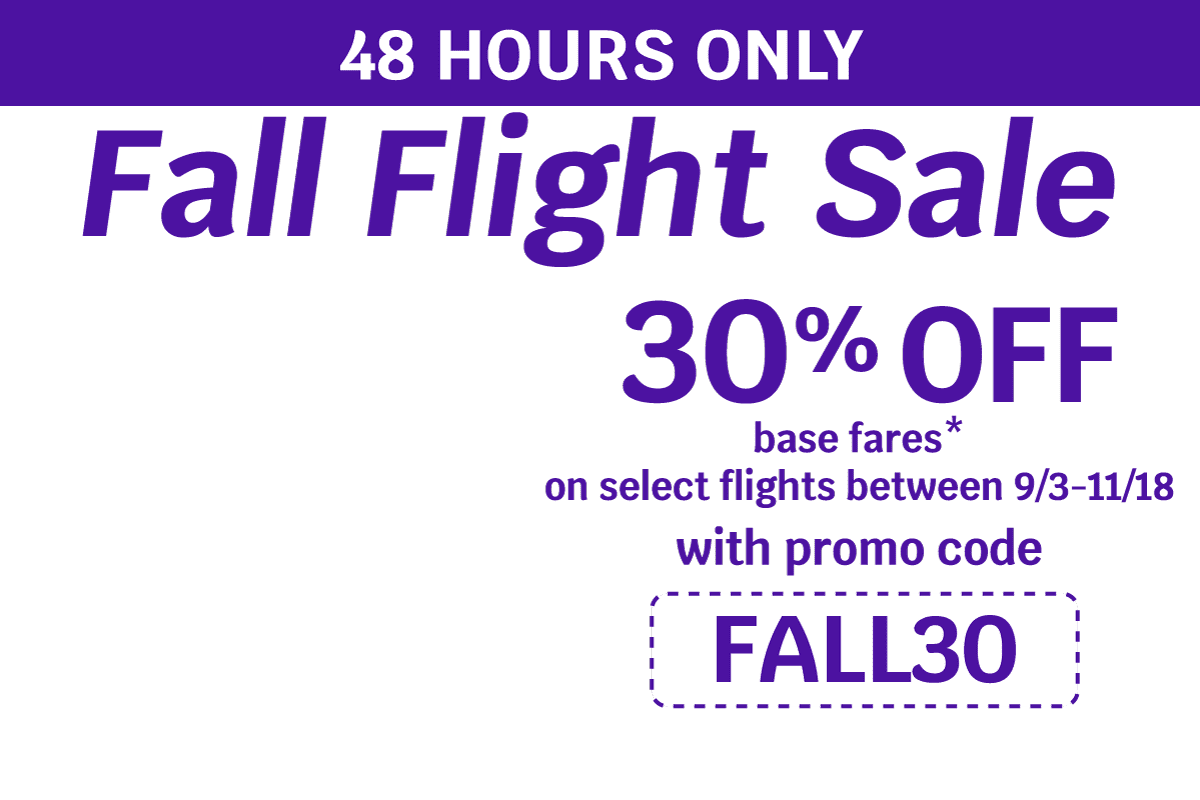 Fall Flight Sale | 30% OFF base fares* on select flights between 9/3 and 11/18 with promo code FALL30