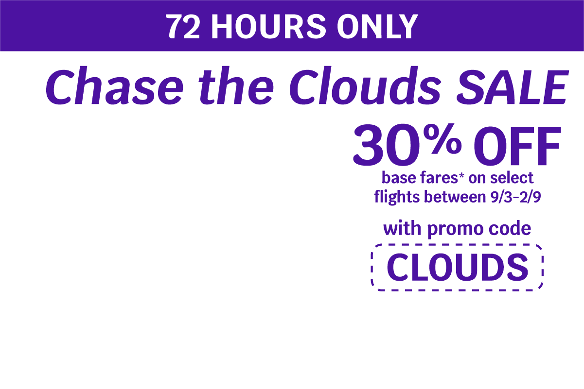 72 HOURS ONLY | Chase the Clouds SALE | 30% OFF base fares* on selects flights between 9/3-2/9 with promo code CLOUDS
