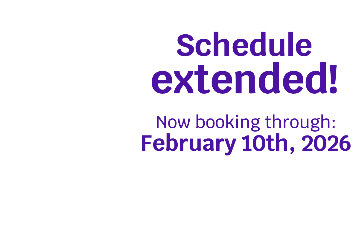 Schedule extended! Now booking through February 10, 2026