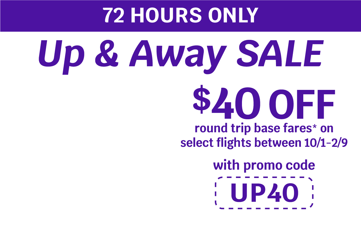 72 Hours Only | Up & Away SALE | $40 OFF round trip base fares* on select flights between 10/1-2/9 with promo code UP40