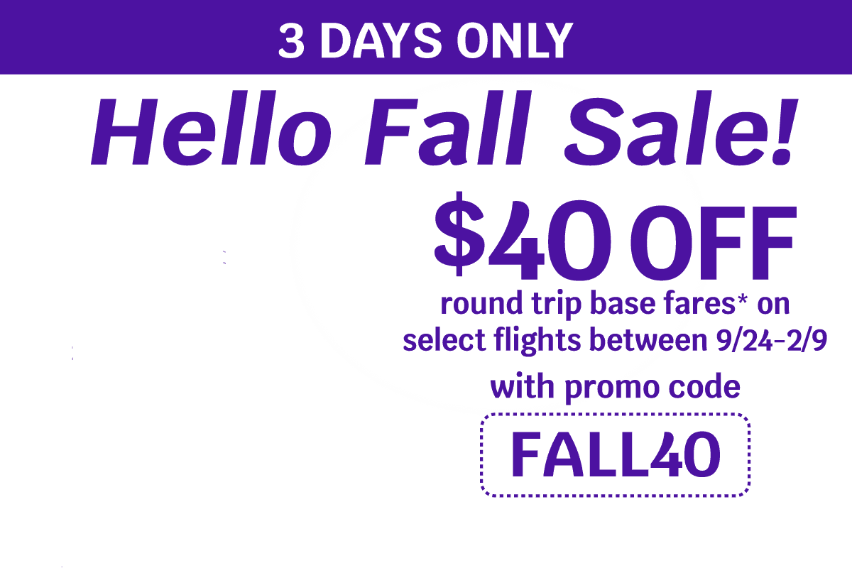 3 DAYS ONLY | Hello Fall Sale! $40 OFF round trip base fares* on select flights between 9/24-2/9 with promo code FALL40