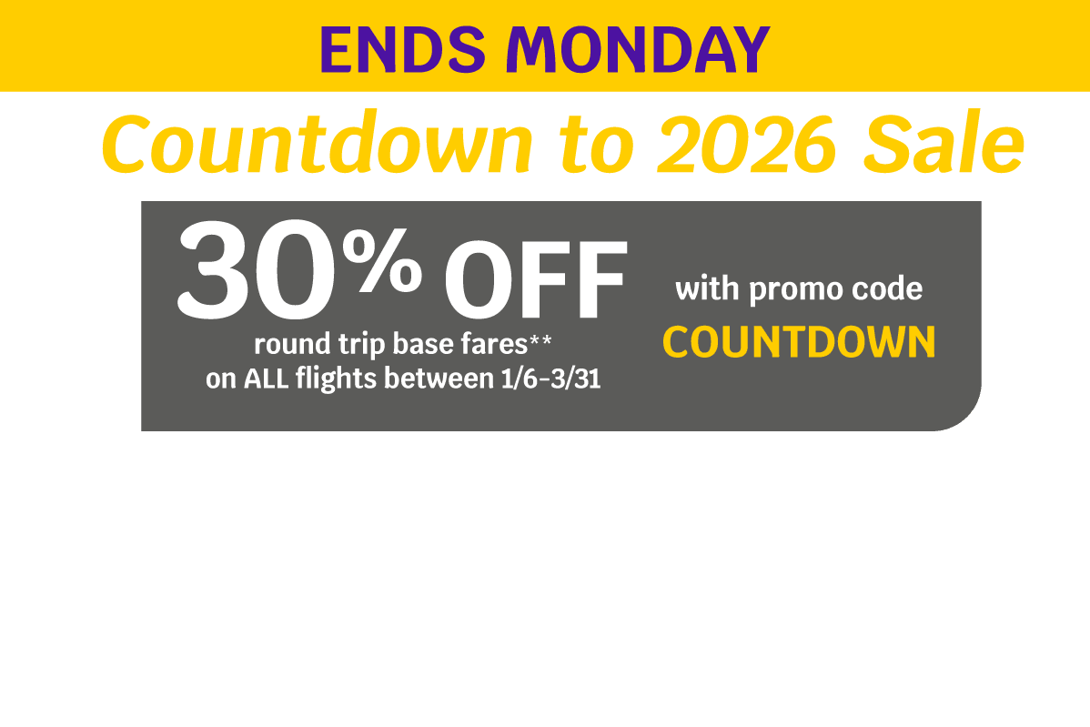 ENDS MONDAY | Countdown to 2026 Sale | 30% OFF round trip base fares** on ALL flights between 1/6-3/31 with promo code COUNTDOWN