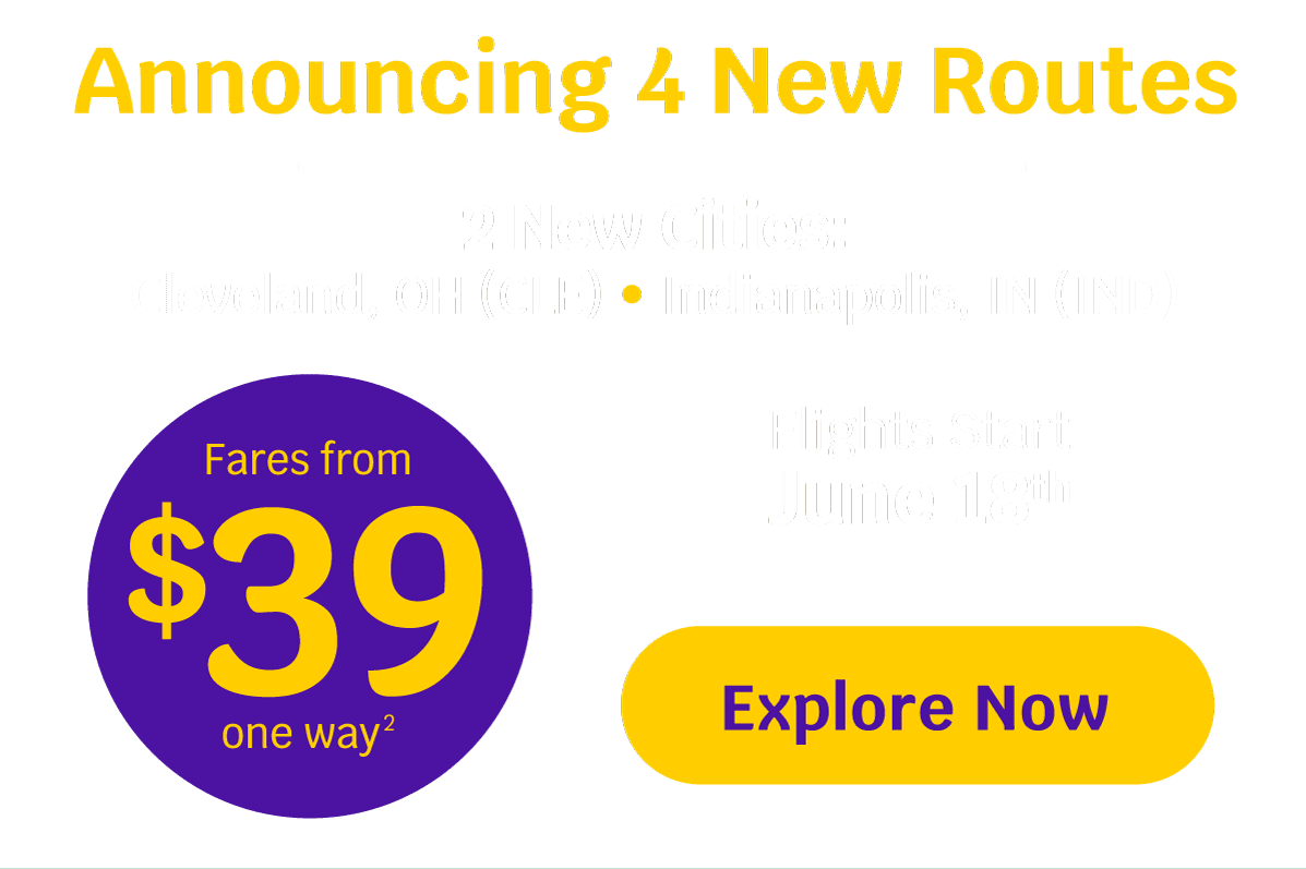 Announcing 4 New Routes | 2 New Cities: Cleveland, OH (CLE) and Indianapolis, IN (IND) | Fares from $39 one way (2) | Flights Start June 18th - Explore Now