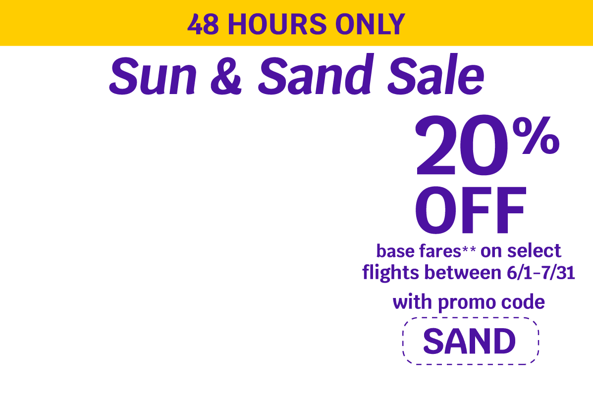 48 HOURS ONLY - Sun & Sand Sale | 20% OFF base fares** on select flights between 6/1-7/31 with promo code SAND