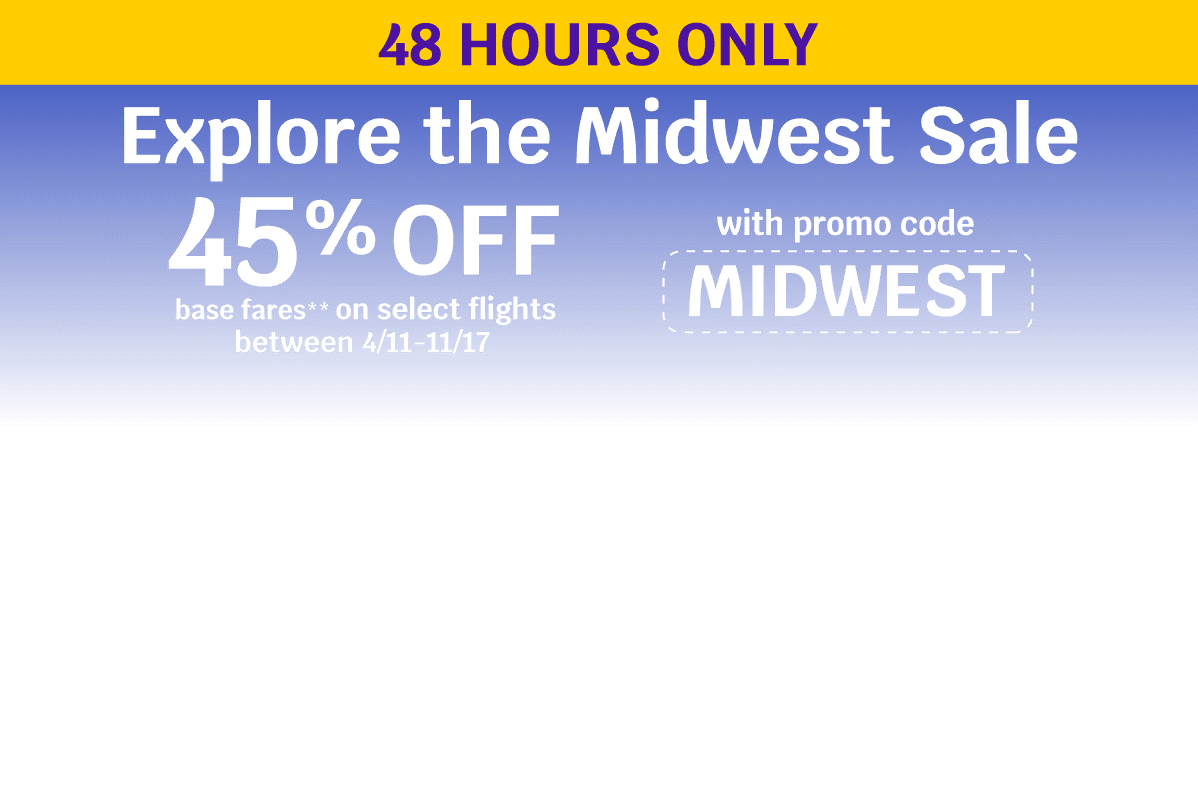 48 HOURS ONLY - Explore the Midwest Sale | 45% OFF base fares** on select flights between 4/11-11/17 with promo code MIDWEST