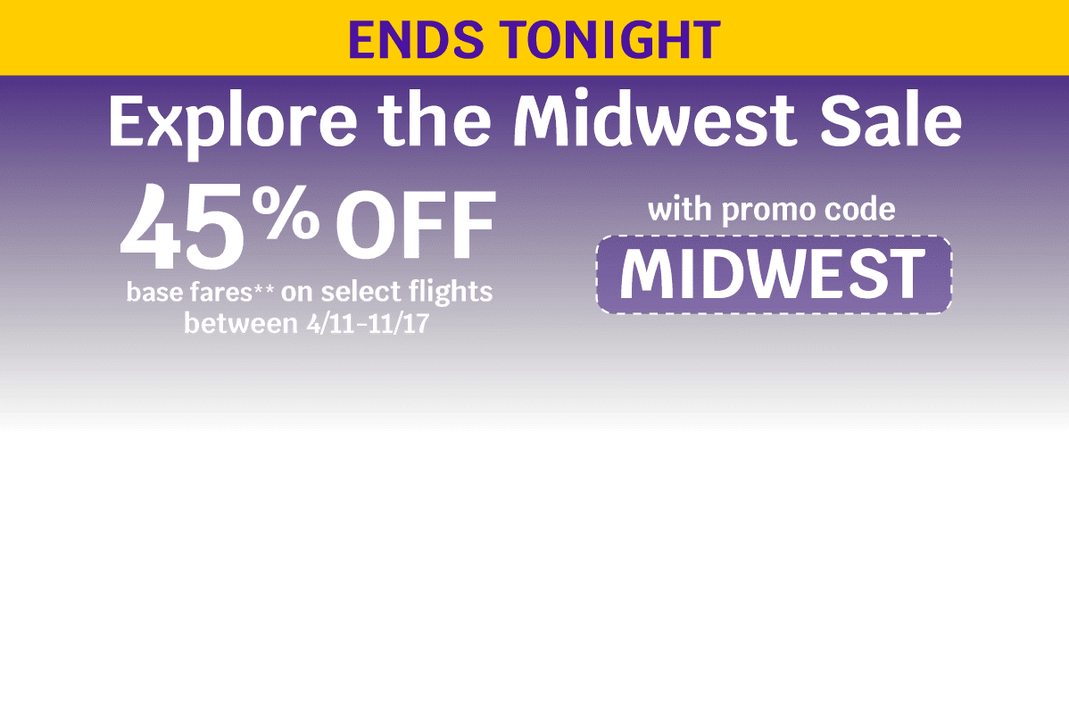ENDS TONIGHT - Explore the Midwest Sale | 45% OFF base fares** on select flights between 4/11-11/17 with promo code MIDWEST