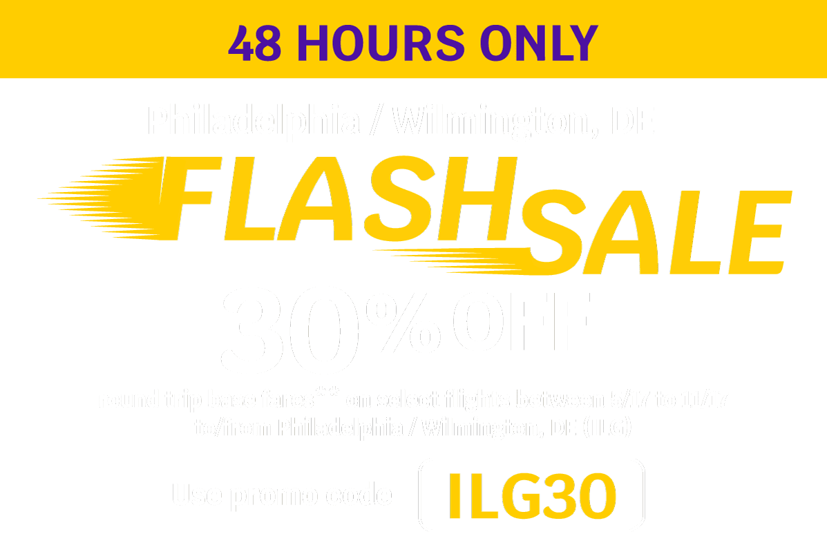 48 HOURS ONLY - Philadelphia / Wilmington, DE - FLASH SALE - 30% OFF round trip base fares** on select flights to Philadelphia / Wilmington, DE (ILG) between 5/17 to 11/17 - Use promo code ILG30