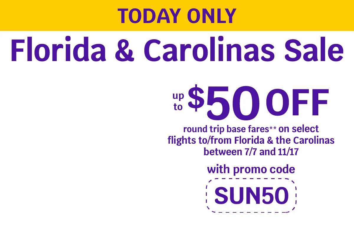 TODAY ONLY - Florida & Carolinas Sale - $50 OFF round trip base fares** on select flights to/from Florida & the Carolinas between 7/7 and 11/17 with promo code SUN50