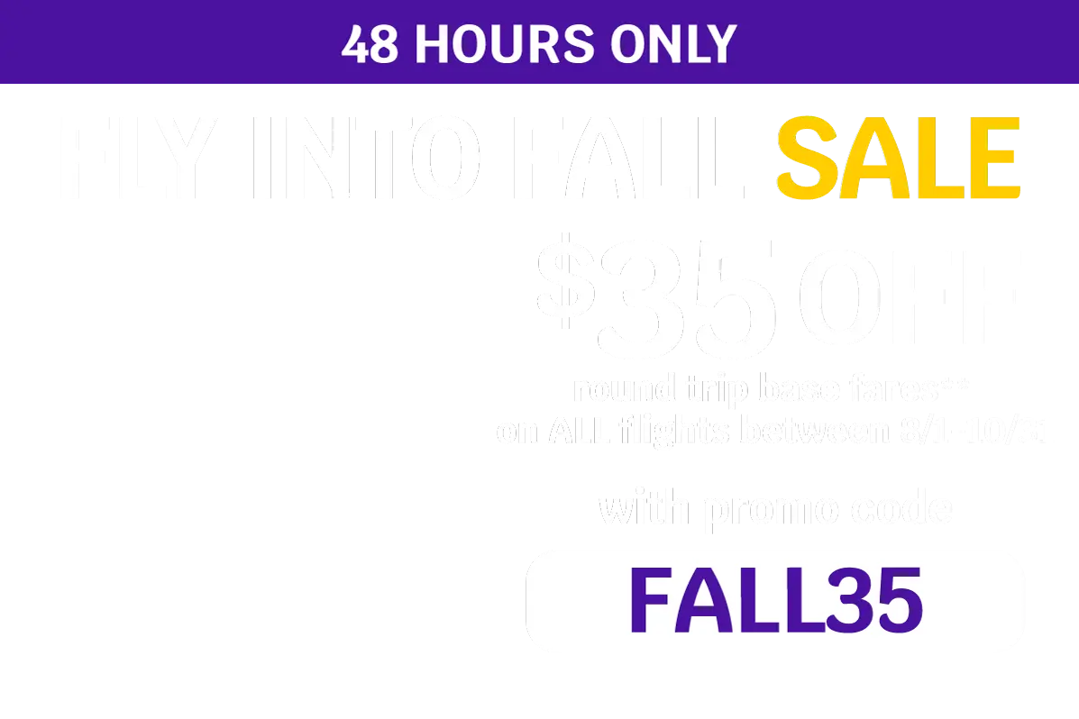48 HOURS ONLY - FLY INTO FALL SALE - $35 OFF round trip base fares** on ALL flights between 8/1-10/31 with promo code FALL35