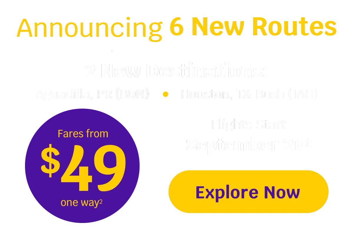 Announcing 6 New Routes 2 New Destinations: Aguadilla, PR (BQN) • Houston, TX-Bush (IAH) --End Fares from $49 one way - Flights Start September 21st - Explore Now
