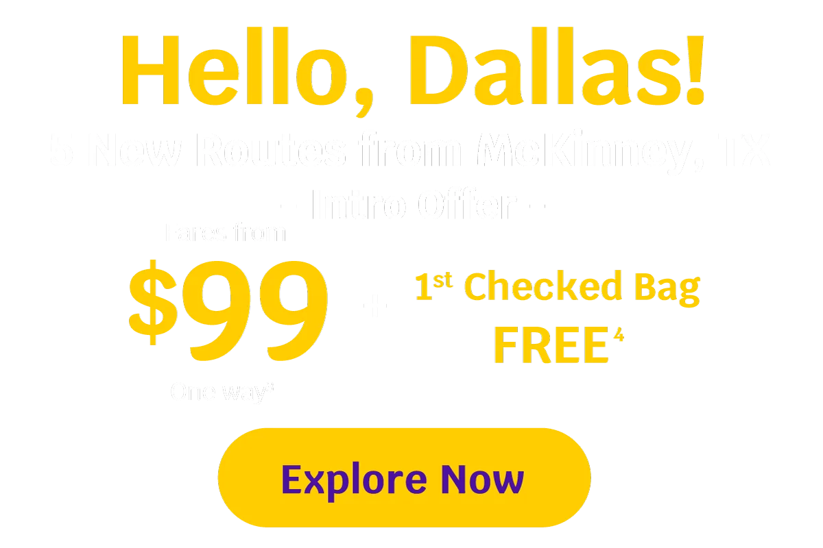 Hello, Dallas! 5 New Routes from McKinney, TX - Intro Offer - Fares from $99 one way + 1st Checked Bag FREE - Explore Now