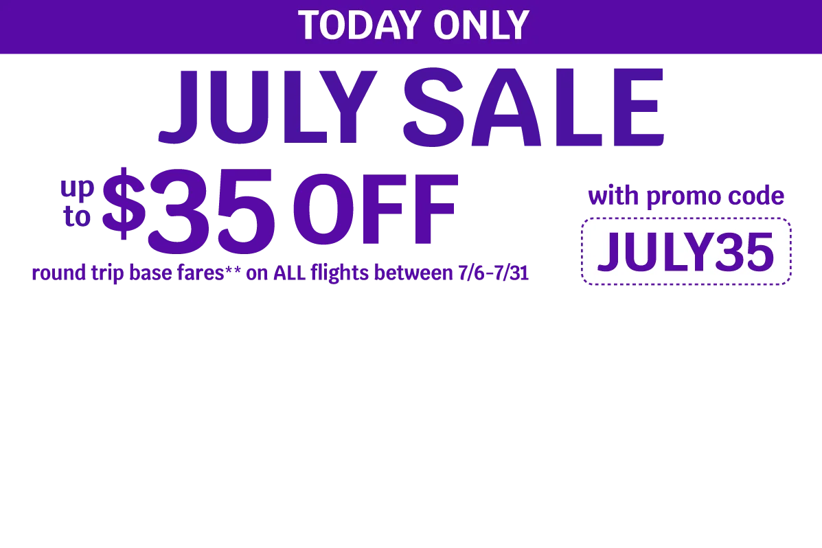 TODAY ONLY - JULY SALE - Up to $35 OFF round trip base fares** on ALL flights between 7/6-7/31 with promo code JULY35