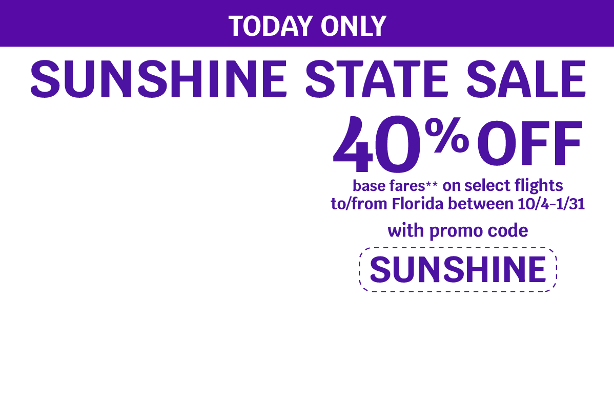 TODAY ONLY - SUNSHINE STATE SALE - 40% OFF base fares** on select flights to/from Florida between 10/4-1/31 with promo code SUNSHINE