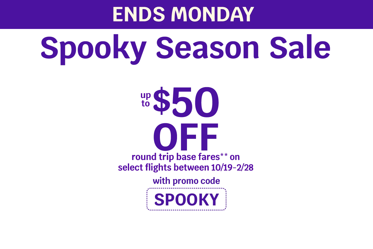 ENDS MONDAY - Spooky Season Sale - Up to $50 OFF round trip base fares** on select flights between 10/19-2/28 with promo code SPOOKY