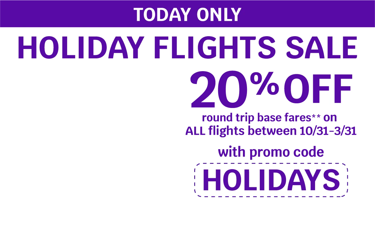 TODAY ONLY - HOLIDAY FLIGHTS SALE - 20% OFF round trip base fares** on ALL flights between 10/31-3/31 with promo code HOLIDAYS